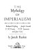 The mythology of imperialism: Rudyard Kipling, Joseph Conrad, E. M. Forster, D. H. Lawrence, and Joyce Cary.