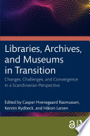 Libraries, Archives, and Museums in Transition : Changes, Challenges, and Convergence in a Scandinavian Perspective.