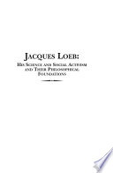 Jacques Loeb : his science and social activism and their philosophical foundations /