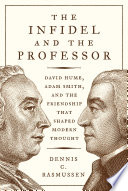 The infidel and the professor : David Hume, Adam Smith, and the friendship that shaped modern thought /