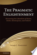 The pragmatic enlightenment : recovering the liberalism of Hume, Smith, Montesquieu, and Voltaire /