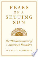 Fears of a setting sun : the disillusionment of America's founders /