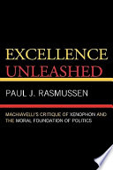 Excellence unleashed : Machiavelli's critique of Xenophon and the moral foundation of politics /
