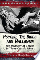 Psycho, The birds and Halloween : the intimacy of terror in three classic films /