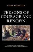 Persons of courage and renown : Tuareg actors, acting, plays, and cultural memory in northern Mali /