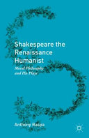 Shakespeare the renaissance humanist : moral philosophy and his plays /