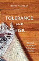 Tolerance and risk : how U.S. liberalism racializes Muslims /