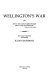 Wellington's war, or, 'Atty, the long-nosed bugger that licks the French' [unknown Irish soldier] : Peninsular dispatches /