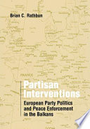 Partisan interventions : European party politics and peace enforcement in the Balkans /