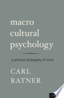 Macro cultural psychology : a political philosophy of mind /