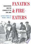 Fanatics and fire-eaters : newspapers and the coming of the Civil War /