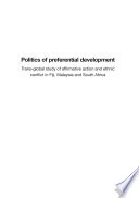 The politics of preferential development : trans-global study of affirmative action and ethnic conflict in Fiji, Malaysia and South Africa /