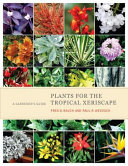 Plants for the tropical xeriscape : a gardener's guide /