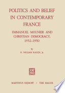 Politics and Belief in Contemporary France : Emmanuel Mounier and Christian Democracy, 1932-1950 /