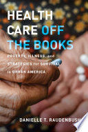 Health care off the books : poverty, illness, and strategies for survival in urban America /