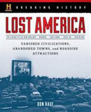 Lost America : vanished civilizations, abandoned towns, and roadside attractions /