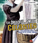 The dreadful, smelly colonies : the disgusting details about life in colonial America /