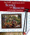 The cold, hard facts about science and medicine in colonial America /