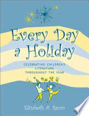 Every day a holiday : celebrating children's literature throughout the year /