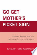 Go get mother's picket sign : crossing spheres with the material culture of suffrage /