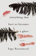 Everything that hurt us becomes a ghost : poems /