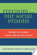 Freedom from our social prisons : the rise of economic, social, and cultural rights /