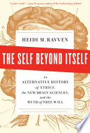 The self beyond itself : an alternative history of ethics, the new brain sciences, and the myth of free will /