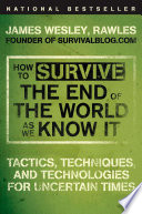 How to survive the end of the world as we know it : tactics, techniques, and technologies for uncertain times /