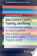 Data Science Careers, Training, and Hiring : A Comprehensive Guide to the Data Ecosystem: How to Build a Successful Data Science Career, Program, or Unit /