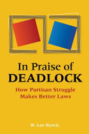 In praise of deadlock : how partisan struggle makes better laws /