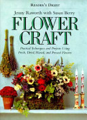 Flowercraft : practical techniques and projects using fresh, dried, waxed, and pressed flowers /