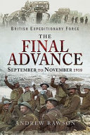 British expeditionary force : the final advance : September to November 1918 /