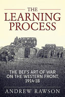 The learning process : the BEF's art of war on the Western Front, 1914-18 /