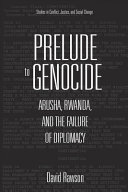 Prelude to genocide : Arusha, Rwanda, and the failure of diplomacy /