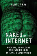 Naked on the Internet : hookups, downloads, and cashing in on Internet sexploration /