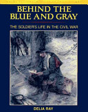 Behind the blue and gray : the soldier's life in the Civil War /