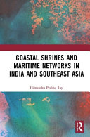 Coastal shrines and transnational maritime networks across India and southeast Asia /