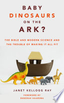 Baby dinosaurs on the ark? : the Bible and modern science and the trouble of making it all fit /