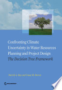 Confronting climate uncertainty in water resources planning and project design : the Decision Tree Framework /