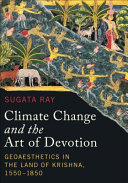 Climate change and the art of devotion : geoaesthetics in the land of Krishna, 1550-1850 /
