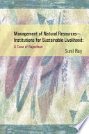Management of natural resources--institutions for sustainable livelihood : the case of Rajasthan /