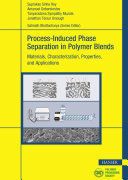 Process-Induced Phase Separation in Polymer Blends Materials, Characterization, Properties, and Applications.