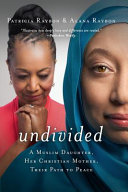 Undivided : a Muslim daughter, her Christian mother, their path to peace /