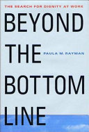 Beyond the bottom line : the search for dignity at work /