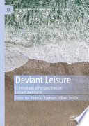 Deviant Leisure : Criminological Perspectives on Leisure and Harm.