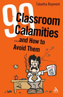 99 classroom calamities...and how to avoid them : or, how to survive in teaching beyond your training /