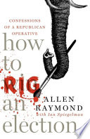 How to rig an election : confessions of a Republican operative /