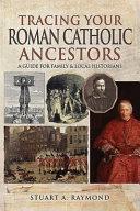 Tracing your Roman Catholic ancestors : a guide for family and local historians /