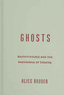 Ghosts : death's double and the phenomena of theatre /