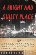 A bright and guilty place : murder, corruption, and L.A.'s scandalous coming of age /
